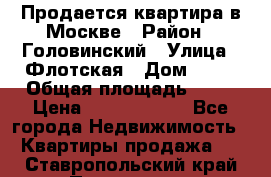 Продается квартира в Москве › Район ­ Головинский › Улица ­ Флотская › Дом ­ 74 › Общая площадь ­ 76 › Цена ­ 13 100 000 - Все города Недвижимость » Квартиры продажа   . Ставропольский край,Пятигорск г.